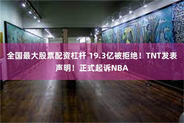 全国最大股票配资杠杆 19.3亿被拒绝！TNT发表声明！正式