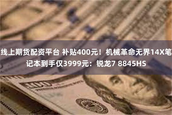 线上期货配资平台 补贴400元！机械革命无界14X笔记本到手