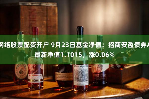 网络股票配资开户 9月23日基金净值：招商安盈债券A最新净值