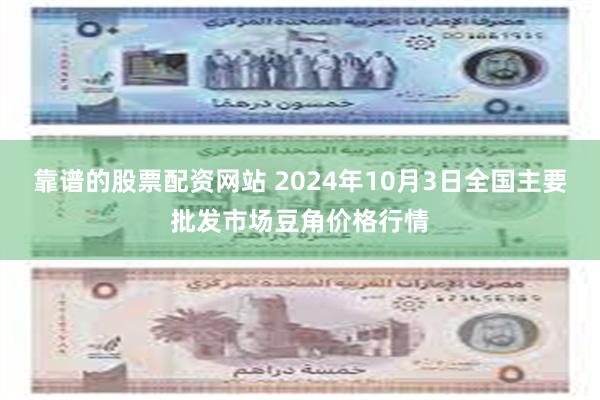 靠谱的股票配资网站 2024年10月3日全国主要批发市场豆角