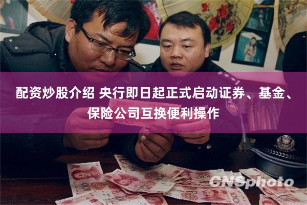 配资炒股介绍 央行即日起正式启动证券、基金、保险公司互换便利