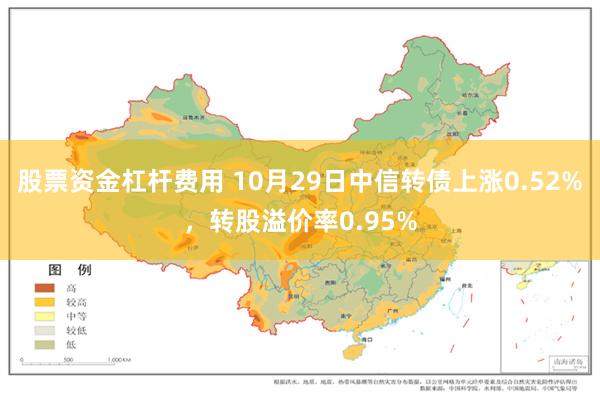 股票资金杠杆费用 10月29日中信转债上涨0.52%，转股溢