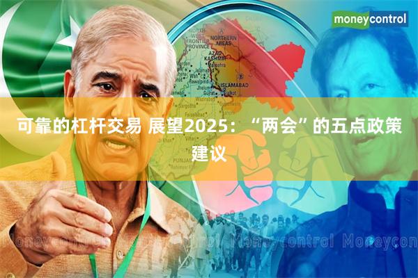 可靠的杠杆交易 展望2025：“两会”的五点政策建议