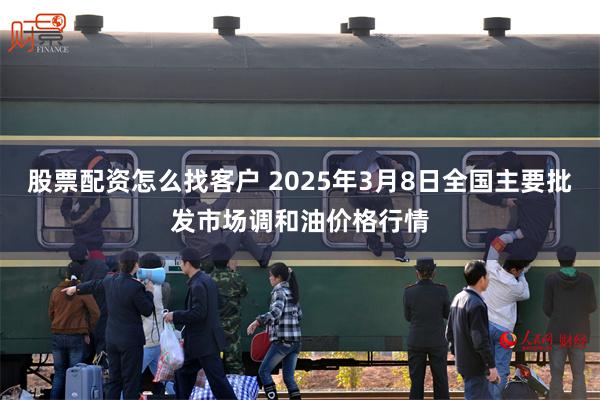 股票配资怎么找客户 2025年3月8日全国主要批发市场调和油